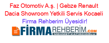 Faz+Otomotiv+A.ş.+|+Gebze+Renault+Dacia+Showroom+Yetkili+Servis+Kocaeli Firma+Rehberim+Üyesidir!